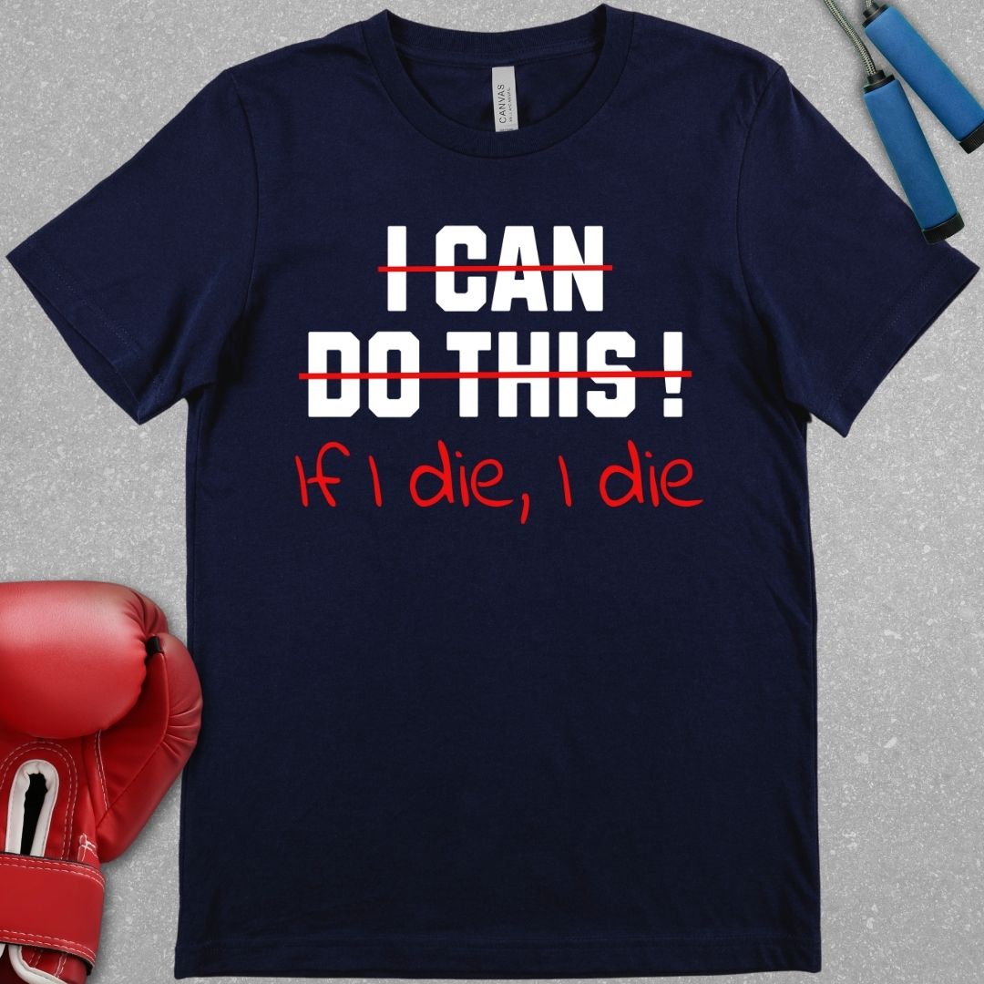 Navy shirt with white text that says I CAN DO THIS but its crossed out in red and underneath it says IF I DIE I DIE in red text.