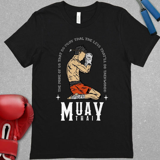 Black shirt that has a design of a Muay Thai fighter in the Wai Khru with the phrase – “The more of us that do Muay Thai, the less that'll do Taekwondo”. The words Muay Thai are also written at the bottom of the design.
